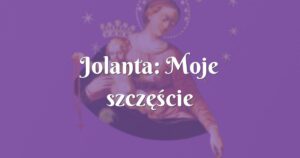 jolanta: moje szczęście