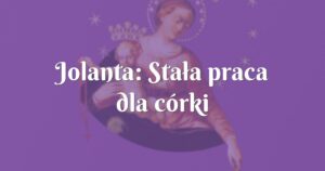 jolanta: stała praca dla córki