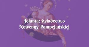 jolanta: świadectwo nowenny pompejańskiej