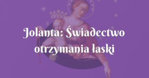 jolanta: Świadectwo otrzymania łaski