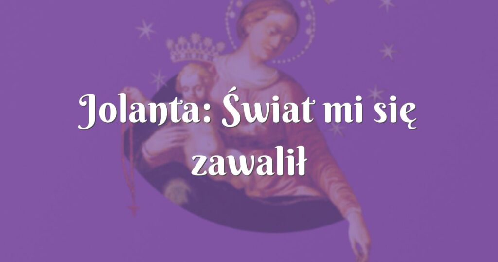 jolanta: Świat mi się zawalił