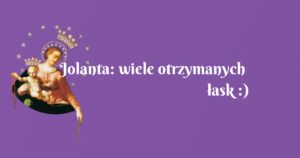 jolanta: wiele otrzymanych łask :)