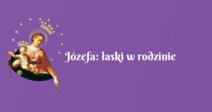 józefa: łaski w rodzinie