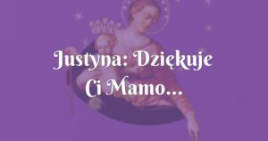 justyna: dziękuje ci mamo...