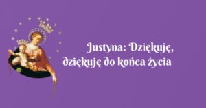 justyna: dziękuję, dziękuję do końca życia będę dziękować