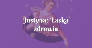 justyna: Łaska zdrowia