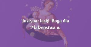 justyna: łaski boga dla małżeństwa w głębokim kryzysie