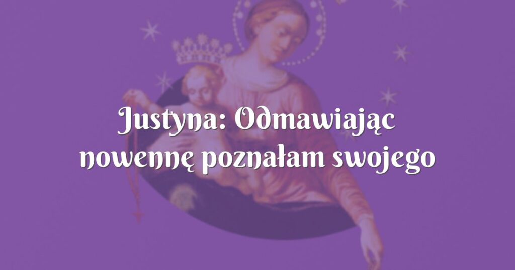 justyna: odmawiając nowennę poznałam swojego przyszłego męża