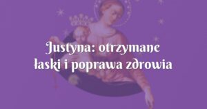 justyna: otrzymane łaski i poprawa zdrowia