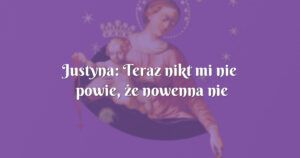 justyna: teraz nikt mi nie powie, że nowenna nie działa