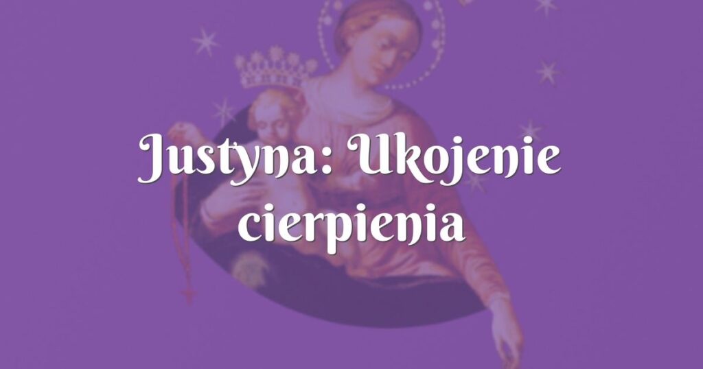 justyna: ukojenie cierpienia