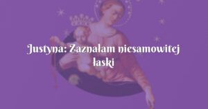 justyna: zaznałam niesamowitej łaski