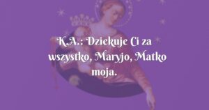 k.a.: dziekuje ci za wszystko, maryjo, matko moja.