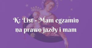 k: list mam egzamin na prawo jazdy i mam nadzieję że w końcu mi się uda.