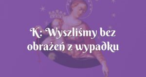 k: wyszliśmy bez obrażeń z wypadku