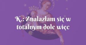 k.: znalazłam się w totalnym dole więc sięgnęłam po "nowennę nie do odparcia"