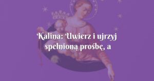 kalina: uwierz i ujrzyj spełnioną prośbę, a spełni się