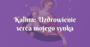 kalina: uzdrowienie serca mojego synka