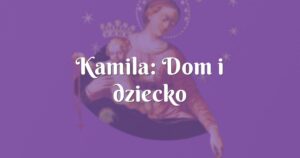 kamila: dom i dziecko