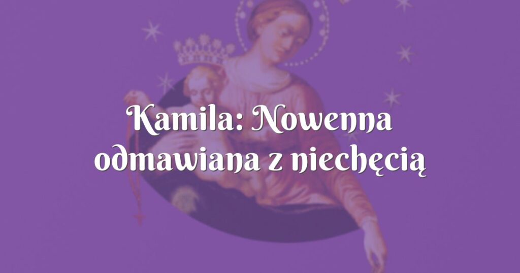 kamila: nowenna odmawiana z niechęcią