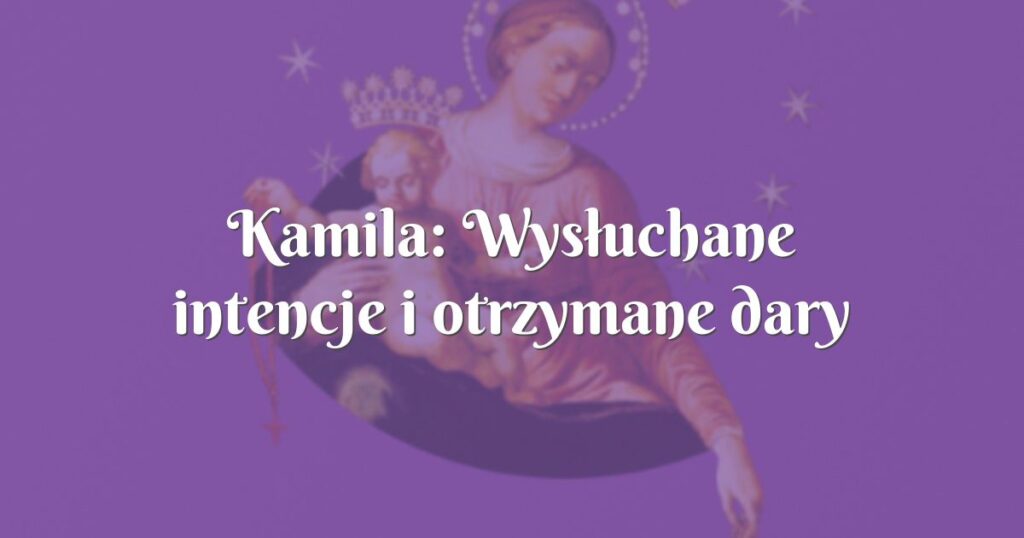 kamila: wysłuchane intencje i otrzymane dary