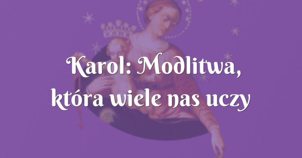 karol: modlitwa, która wiele nas uczy