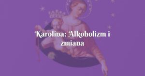 karolina: alkoholizm i zmiana