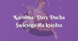 karolina: dary ducha Świętego dla księdza