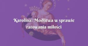 karolina: modlitwa w sprawie ratowania miłości