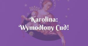 karolina: wymodlony cud!