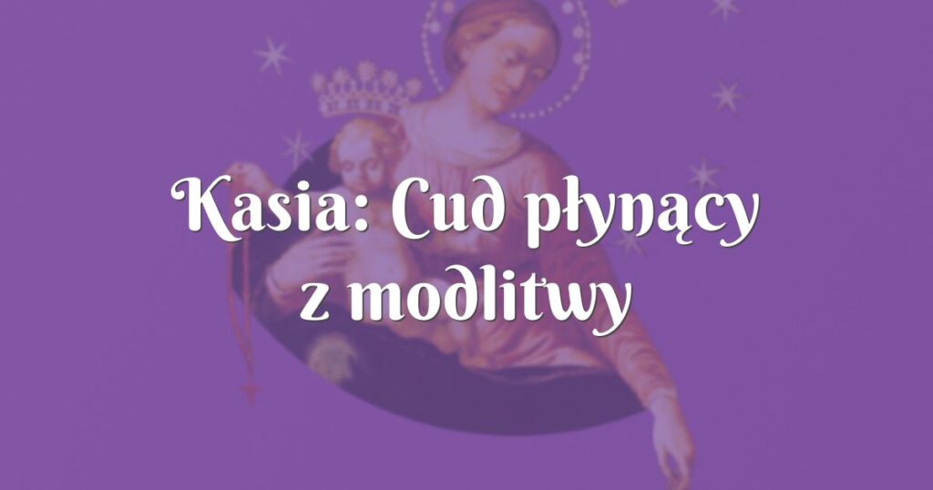 kasia: cud płynący z modlitwy