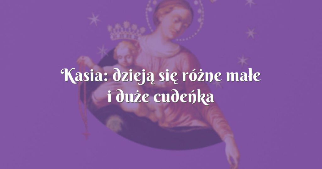 kasia: dzieją się różne małe i duże cudeńka