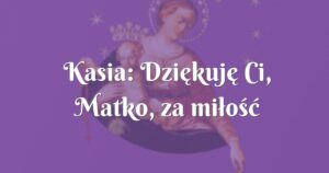 kasia: dziękuję ci, matko, za miłość