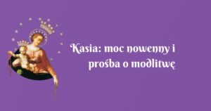 kasia: moc nowenny i prośba o modlitwę