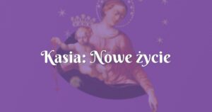 kasia: nowe życie