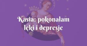 kasia: pokonałam lęki i depresje