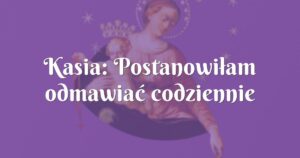 kasia: postanowiłam odmawiać codziennie nowennę pompejańską