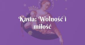 kasia: wolność i miłość