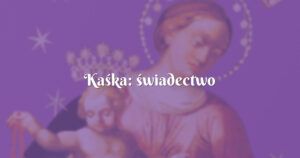 kaśka: świadectwo