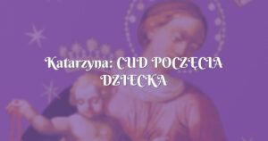 katarzyna: cud poczĘcia dziecka