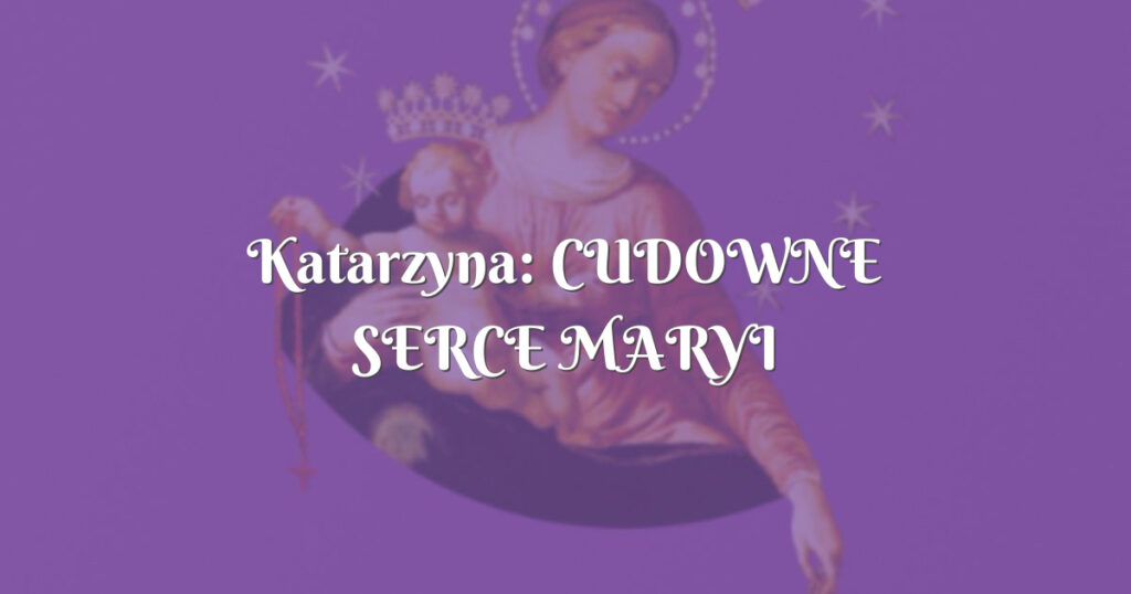 katarzyna: cudowne serce maryi