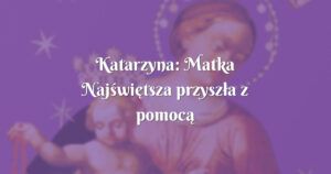 katarzyna: matka najświętsza przyszła z pomocą