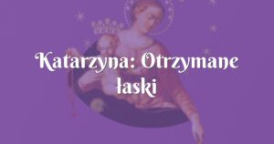 katarzyna: otrzymane łaski