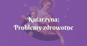 katarzyna: problemy zdrowotne