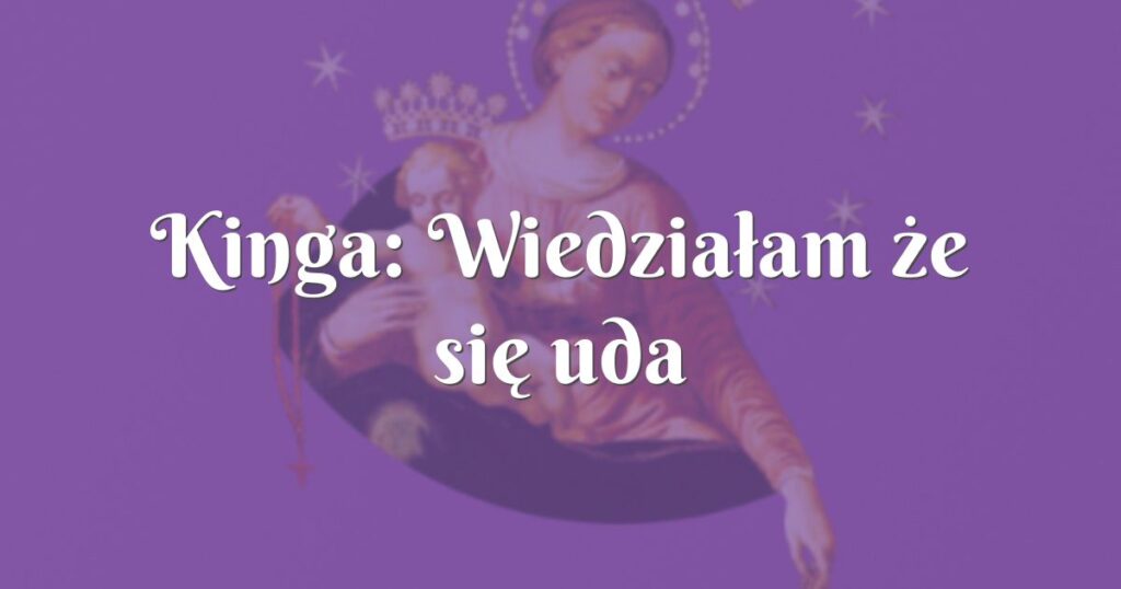 kinga: wiedziałam że się uda