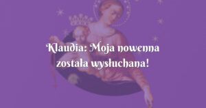 klaudia: moja nowenna została wysłuchana!