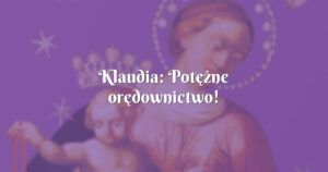 klaudia: potężne orędownictwo!