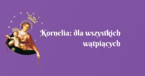 kornelia: dla wszystkich wątpiących