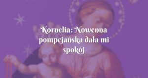 kornelia: nowenna pompejańska dała mi spokój