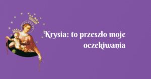 krysia: to przeszło moje oczekiwania